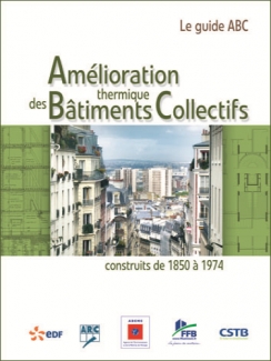 AMÉLIORATION THERMIQUE DES BÂTIMENTS COLLECTIFS CONSTRUITS DE 1850 à 1974 (Guide ABC)